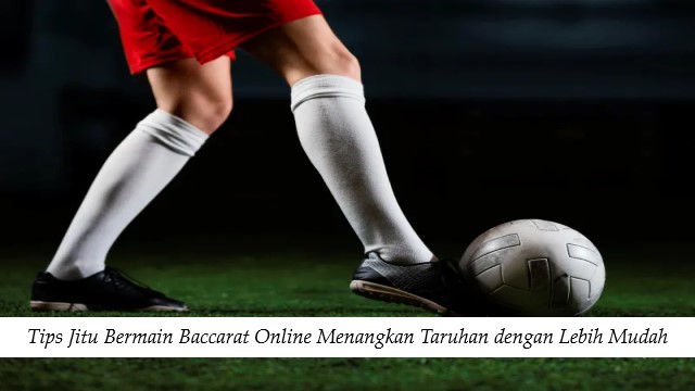 Tips Jitu Bermain Baccarat Online Menangkan Taruhan dengan Lebih Mudah