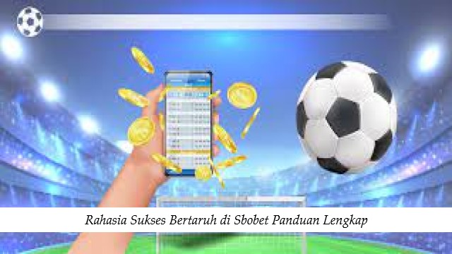 Rahasia Sukses Bertaruh di Sbobet Panduan Lengkap